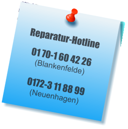 Reparatur-Hotline 01 70-1 60 42 26 (Blankenfelde) 0172-3 11 88 99(Neuenhagen)