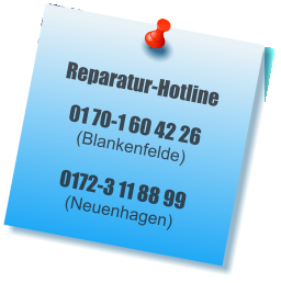 Reparatur-Hotline 01 70-1 60 42 26 (Blankenfelde) 0172-3 11 88 99(Neuenhagen)