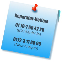 Reparatur-Hotline 01 70-1 60 42 26 (Blankenfelde) 0172-3 11 88 99(Neuenhagen)