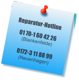 Reparatur-Hotline 01 70-1 60 42 26 (Blankenfelde) 0172-3 11 88 99(Neuenhagen)