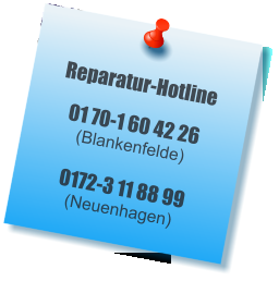 Reparatur-Hotline 01 70-1 60 42 26 (Blankenfelde) 0172-3 11 88 99(Neuenhagen)