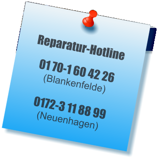 Reparatur-Hotline 01 70-1 60 42 26 (Blankenfelde) 0172-3 11 88 99(Neuenhagen)