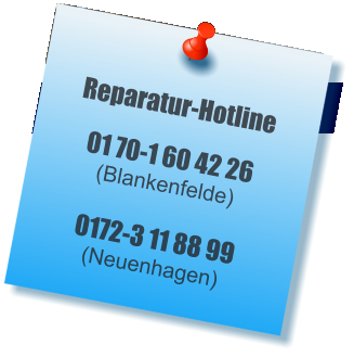 Reparatur-Hotline 01 70-1 60 42 26 (Blankenfelde) 0172-3 11 88 99(Neuenhagen)