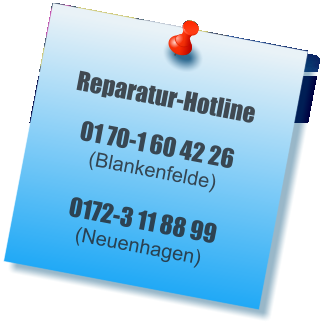 Reparatur-Hotline 01 70-1 60 42 26 (Blankenfelde) 0172-3 11 88 99(Neuenhagen)