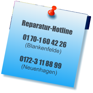 Reparatur-Hotline 01 70-1 60 42 26 (Blankenfelde) 0172-3 11 88 99(Neuenhagen)