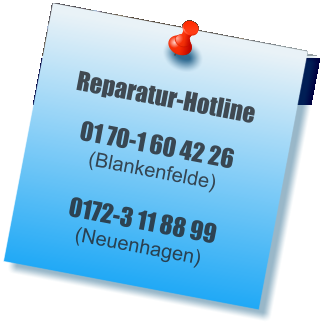 Reparatur-Hotline 01 70-1 60 42 26 (Blankenfelde) 0172-3 11 88 99(Neuenhagen)