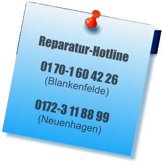 Reparatur-Hotline 01 70-1 60 42 26 (Blankenfelde) 0172-3 11 88 99(Neuenhagen)